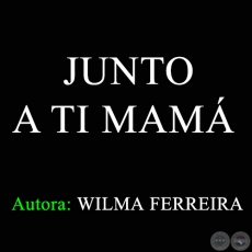 JUNTO A TI MAMÁ - Autora: WILMA FERREIRA